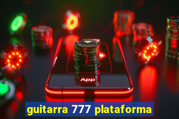 guitarra 777 plataforma